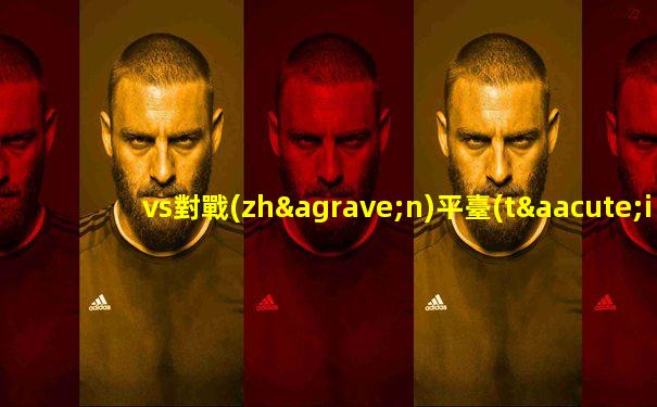 vs對戰(zhàn)平臺(tái)可以對戰(zhàn)實(shí)況足球幾