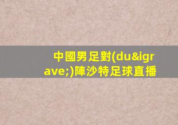 中國男足對(duì)陣沙特足球直播
