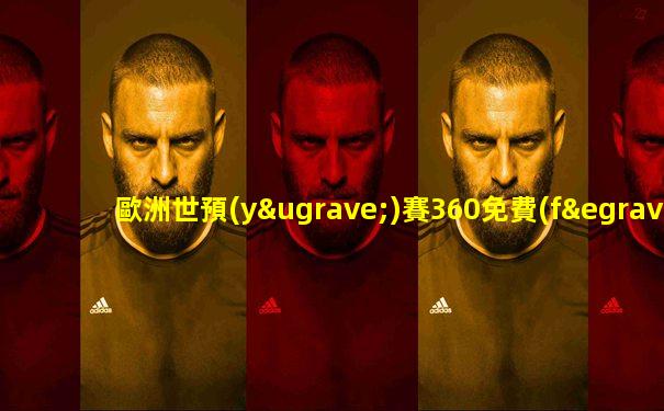 歐洲世預(yù)賽360免費(fèi)直播